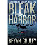 Bleak Harbor by Bryan Gruley: An electric bolt of suspense, packed with twists and surprises. Gruley’s plot races along, powered by characters—big and small—who truly crackle.—Gillian Flynn, #1 New York Times bestselling author of Gone Girl